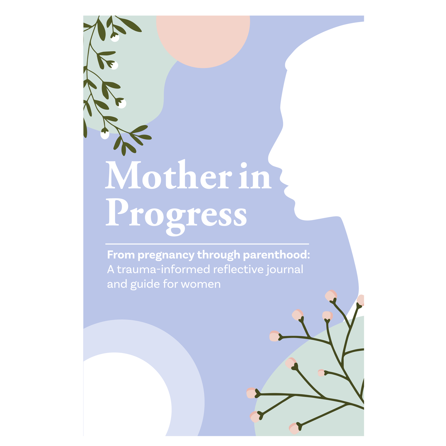 Mother in Progress: From pregnancy through parenthood: A trauma-informed reflective journal and guide for women