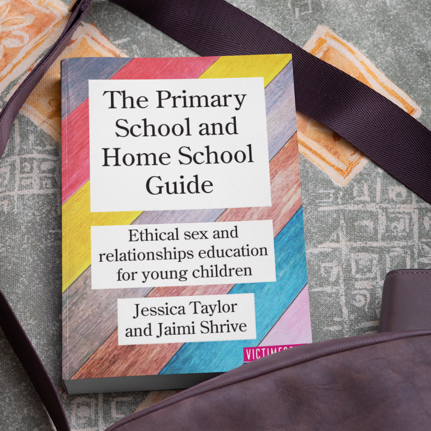 The Primary School and Home School Guide: Ethical Sex and Relationships Education for Young Children By Dr Jessica Taylor and Jaimi Shrive