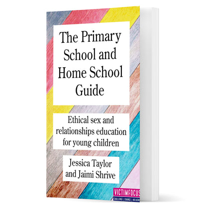The Primary School and Home School Guide: Ethical Sex and Relationships Education for Young Children By Dr Jessica Taylor and Jaimi Shrive