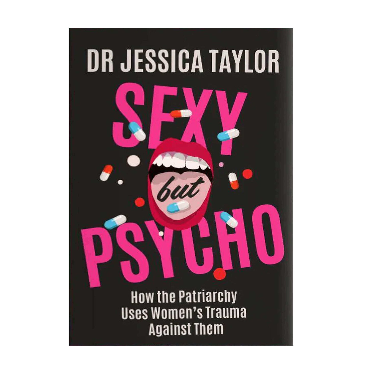SIGNED FIRST EDITION Hardback ‘Sexy But Psycho: How the Patriarchy Uses Women's Trauma Against Them'