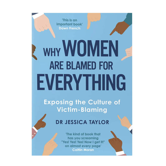 Why Women Are Blamed For Everything: Exposing The Culture of Victim Blaming By Dr Jessica Taylor - New paperback edition